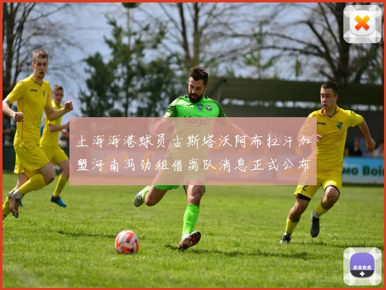 上海海港球员古斯塔沃阿布拉汗加盟河南冯劲租借离队消息正式公布
