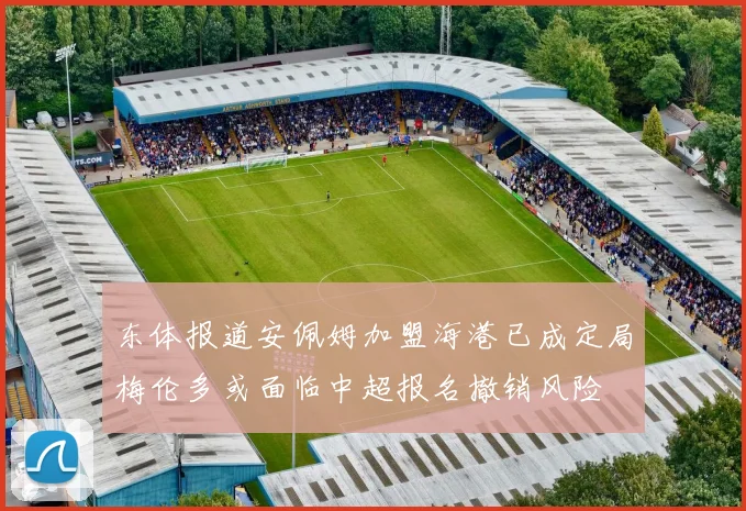 东体报道安佩姆加盟海港已成定局梅伦多或面临中超报名撤销风险